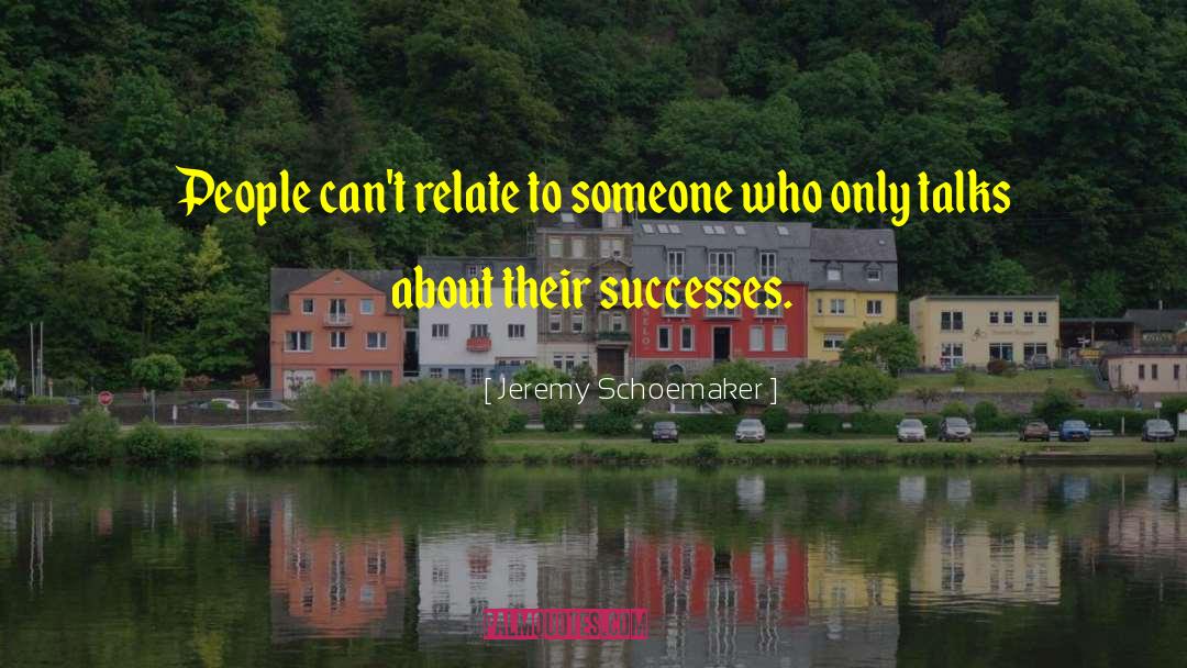 Jeremy Schoemaker Quotes: People can't relate to someone