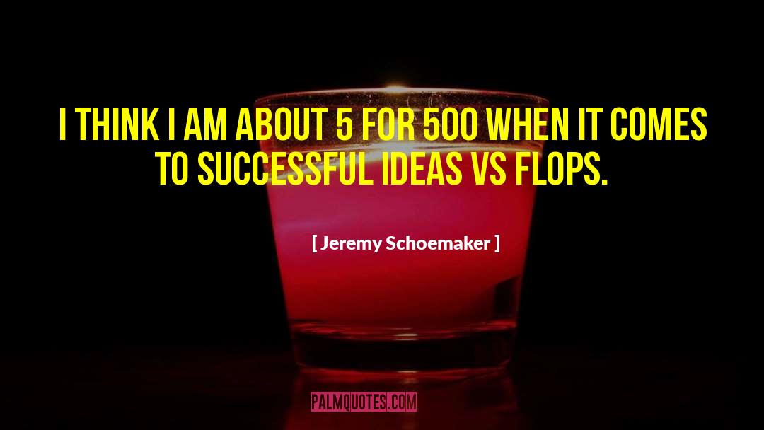 Jeremy Schoemaker Quotes: I think I am about
