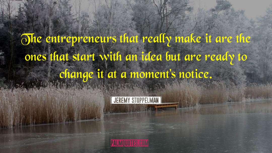 Jeremy Stoppelman Quotes: The entrepreneurs that really make