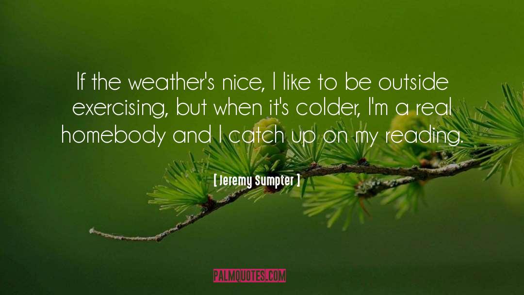 Jeremy Sumpter Quotes: If the weather's nice, I