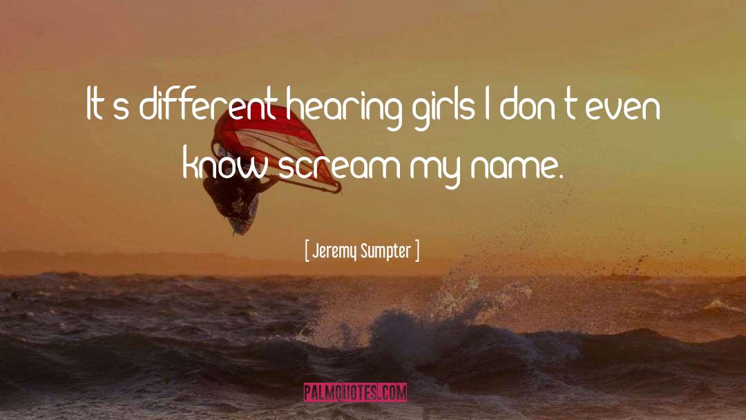 Jeremy Sumpter Quotes: It's different hearing girls I