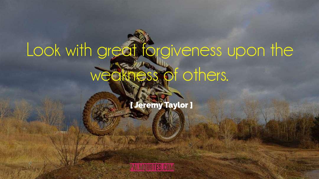 Jeremy Taylor Quotes: Look with great forgiveness upon
