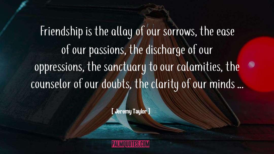 Jeremy Taylor Quotes: Friendship is the allay of