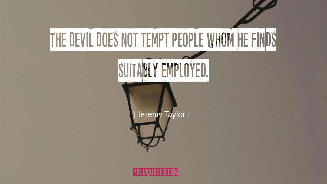 Jeremy Taylor Quotes: The devil does not tempt