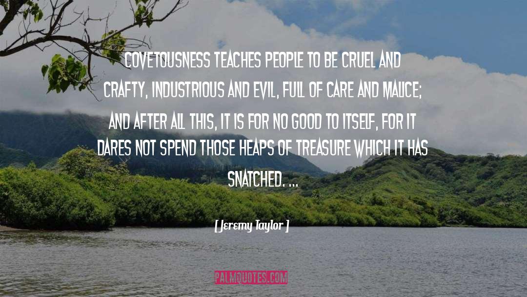 Jeremy Taylor Quotes: Covetousness teaches people to be