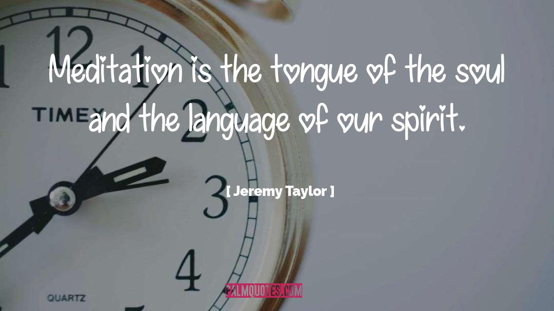 Jeremy Taylor Quotes: Meditation is the tongue of