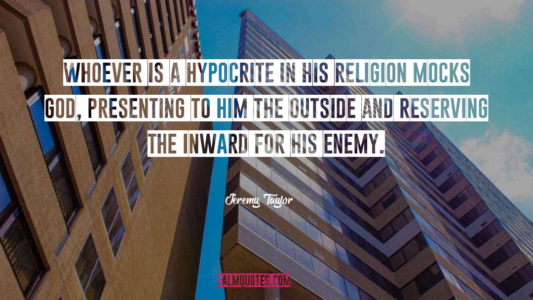 Jeremy Taylor Quotes: Whoever is a hypocrite in