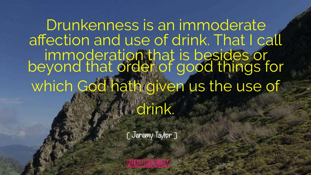 Jeremy Taylor Quotes: Drunkenness is an immoderate affection