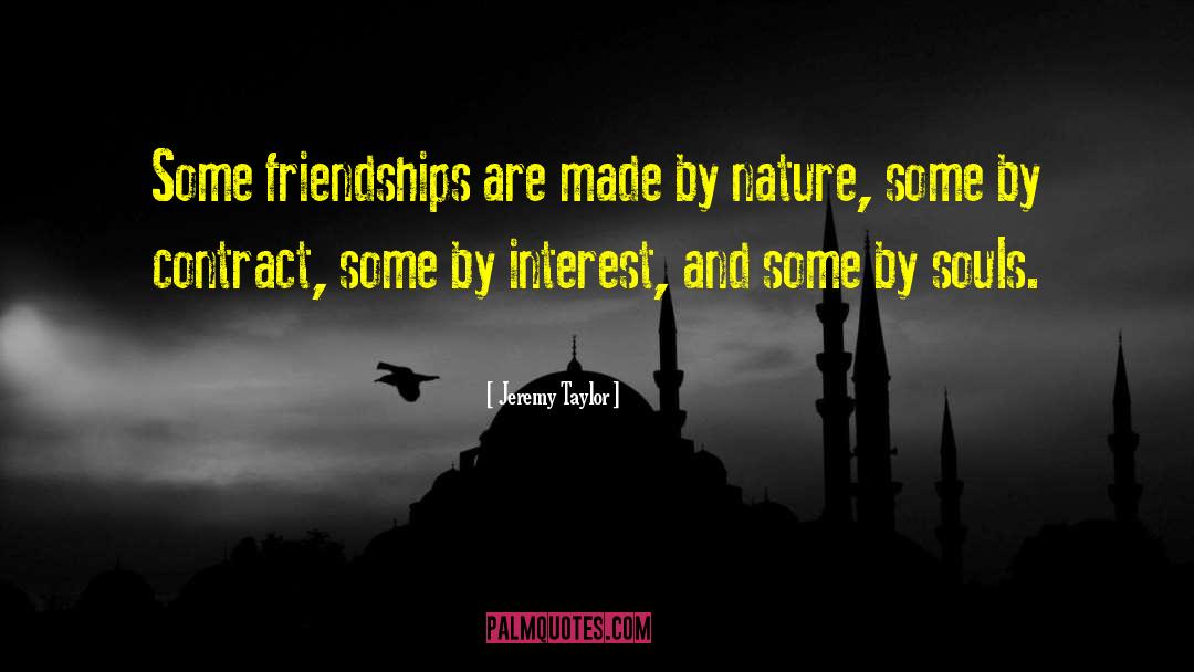 Jeremy Taylor Quotes: Some friendships are made by