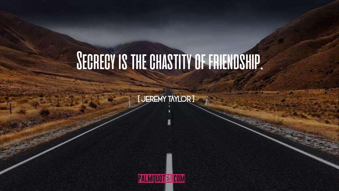 Jeremy Taylor Quotes: Secrecy is the chastity of