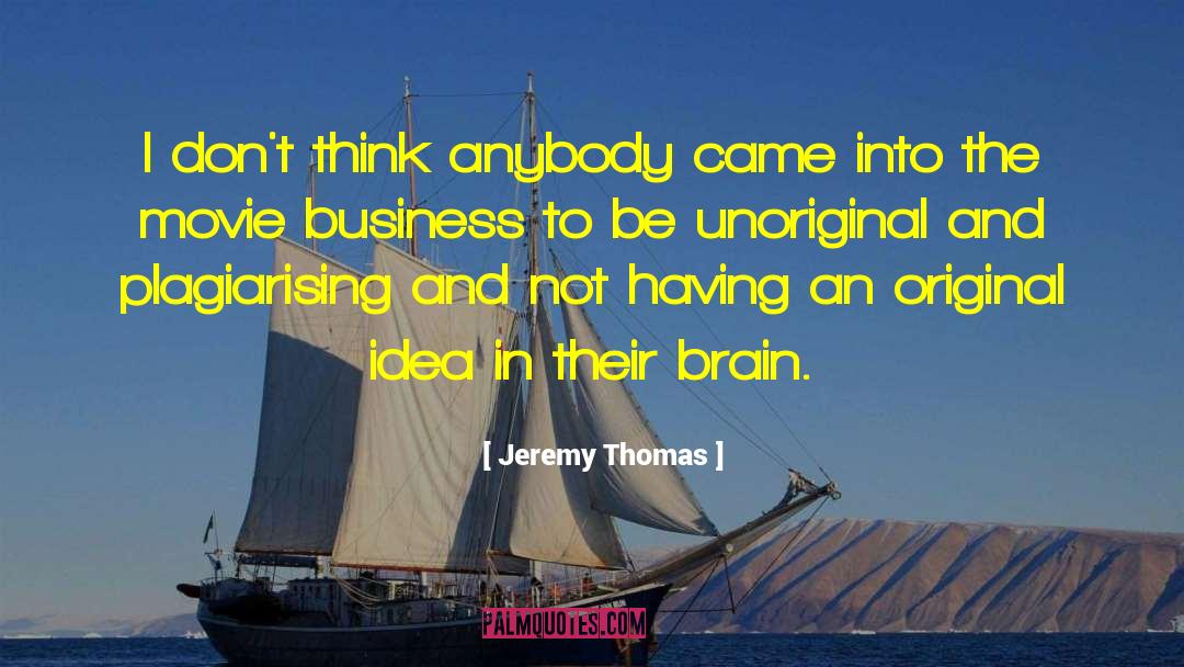 Jeremy Thomas Quotes: I don't think anybody came