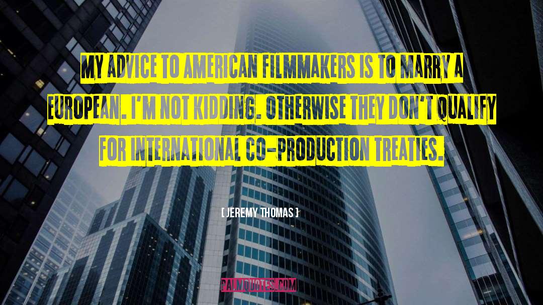 Jeremy Thomas Quotes: My advice to American filmmakers