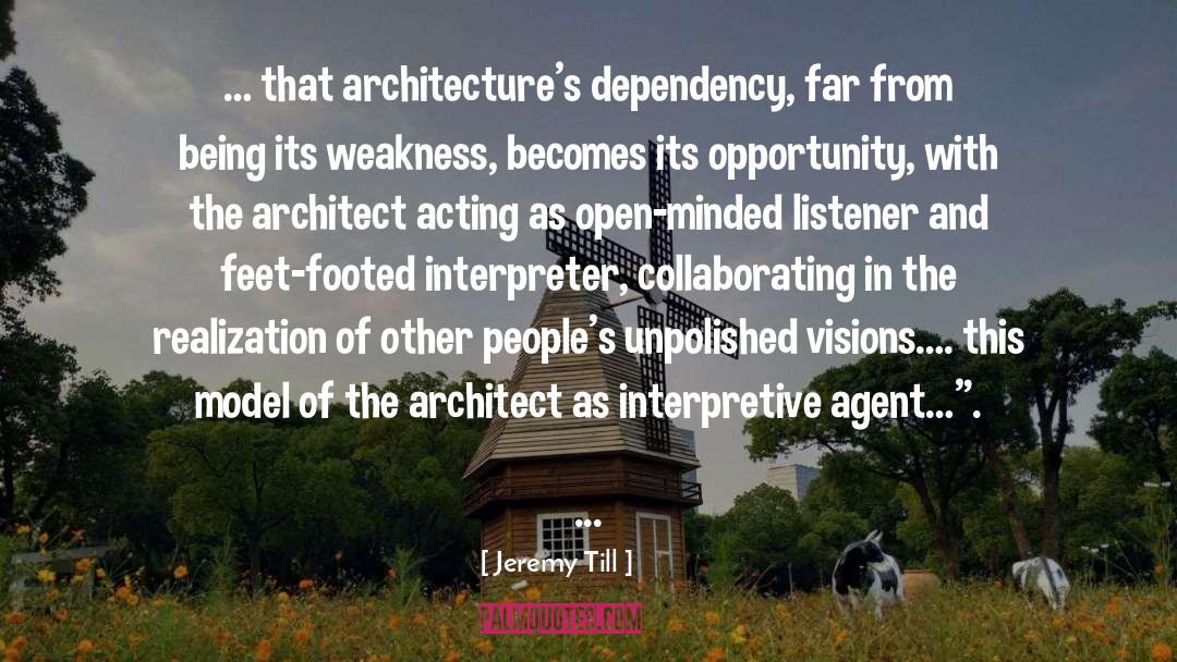 Jeremy Till Quotes: … that architecture's dependency, far