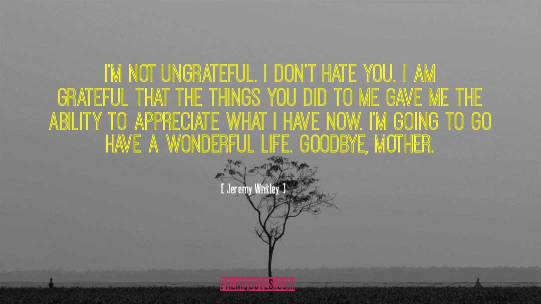 Jeremy Whitley Quotes: I'm not ungrateful. I don't