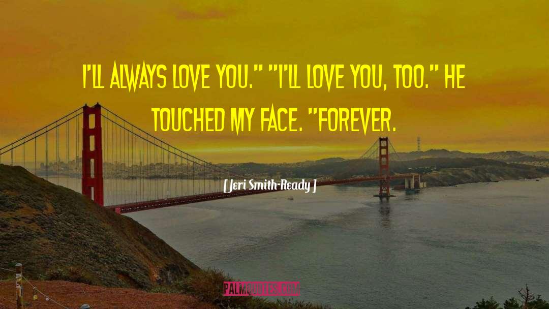 Jeri Smith-Ready Quotes: I'll always love you.
