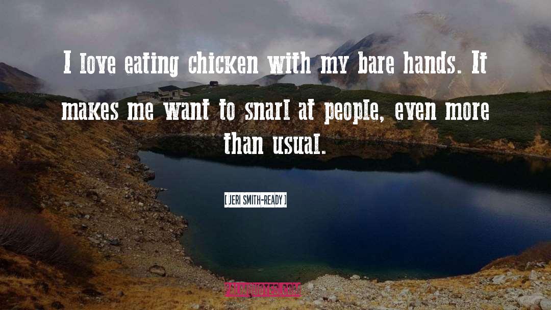 Jeri Smith-Ready Quotes: I love eating chicken with