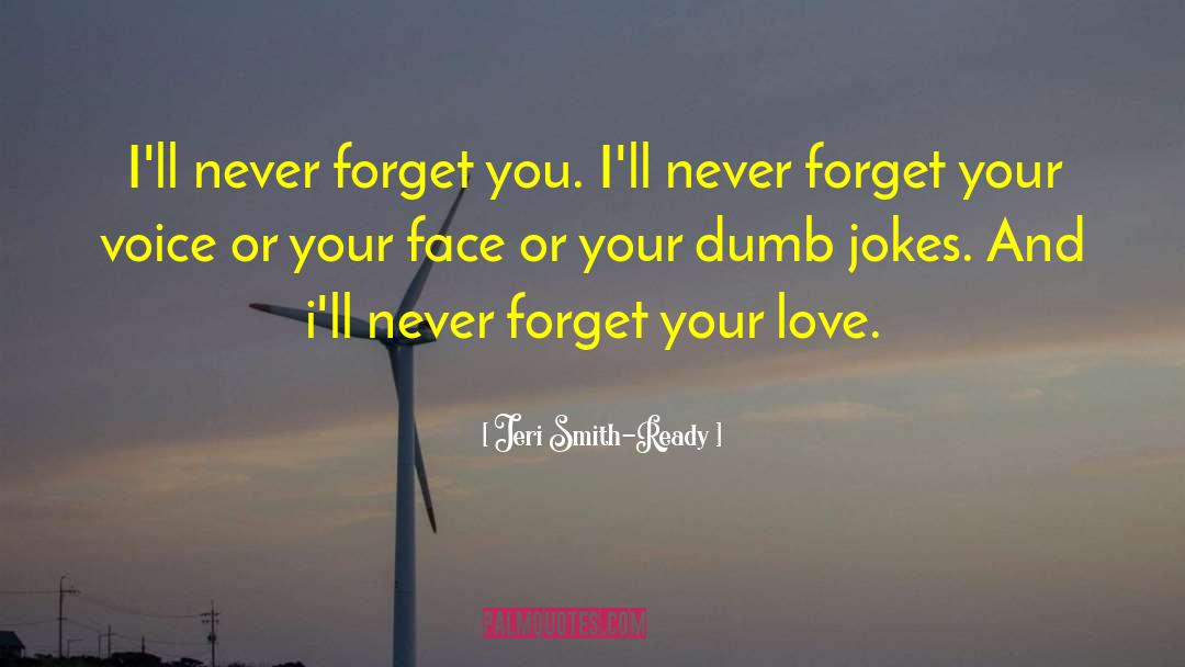 Jeri Smith-Ready Quotes: I'll never forget you. I'll