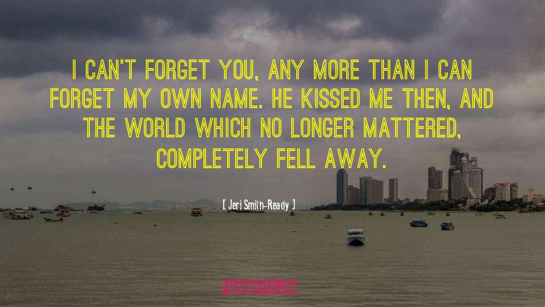 Jeri Smith-Ready Quotes: I can't forget you, any