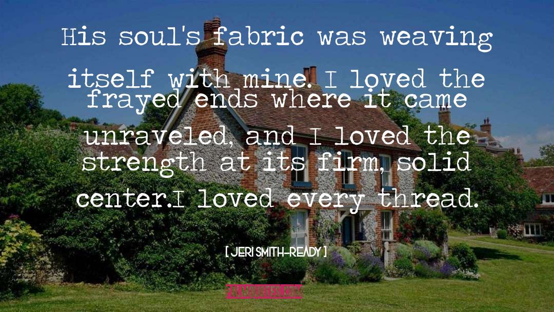 Jeri Smith-Ready Quotes: His soul's fabric was weaving