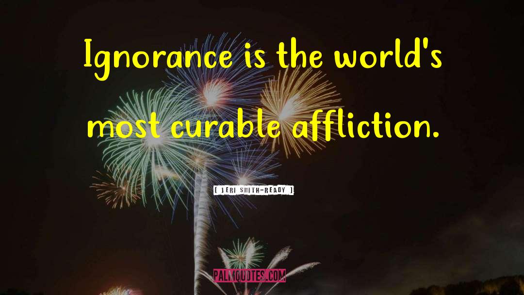 Jeri Smith-Ready Quotes: Ignorance is the world's most