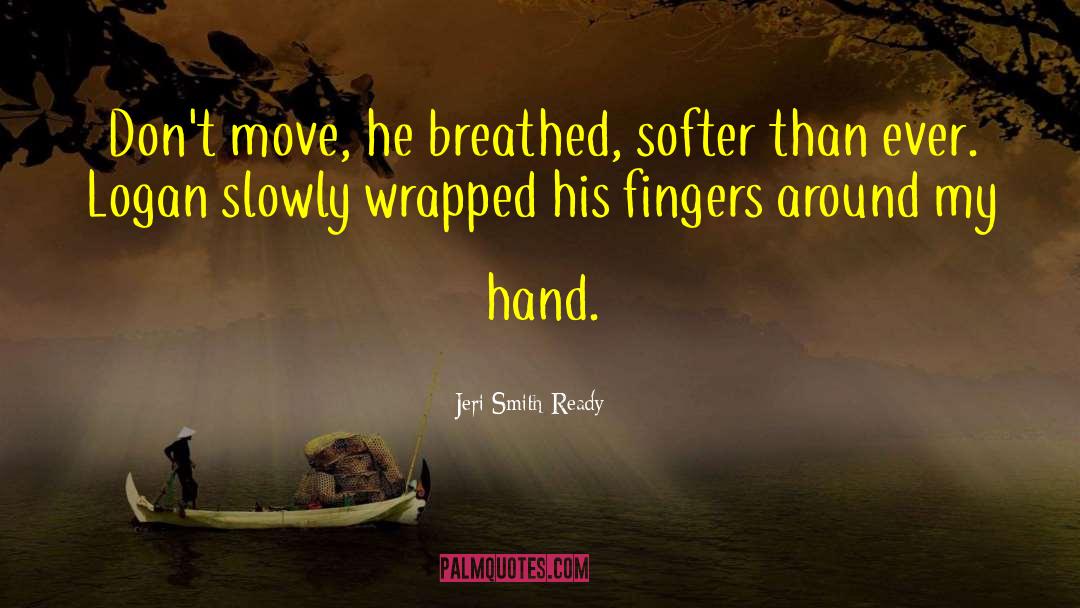 Jeri Smith-Ready Quotes: Don't move, he breathed, softer