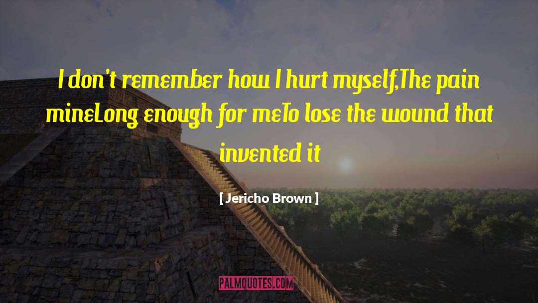 Jericho Brown Quotes: I don't remember how I