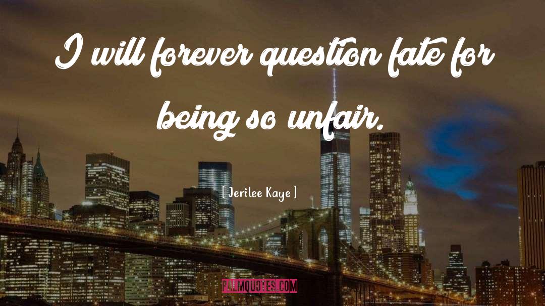 Jerilee Kaye Quotes: I will forever question fate