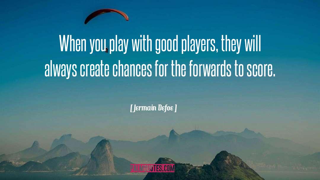 Jermain Defoe Quotes: When you play with good