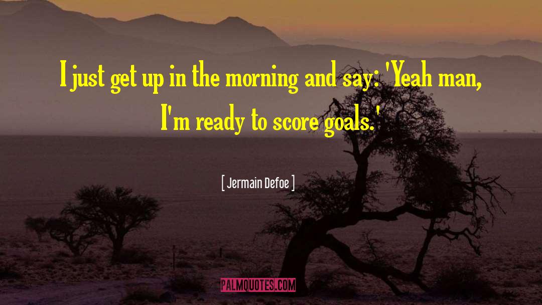 Jermain Defoe Quotes: I just get up in