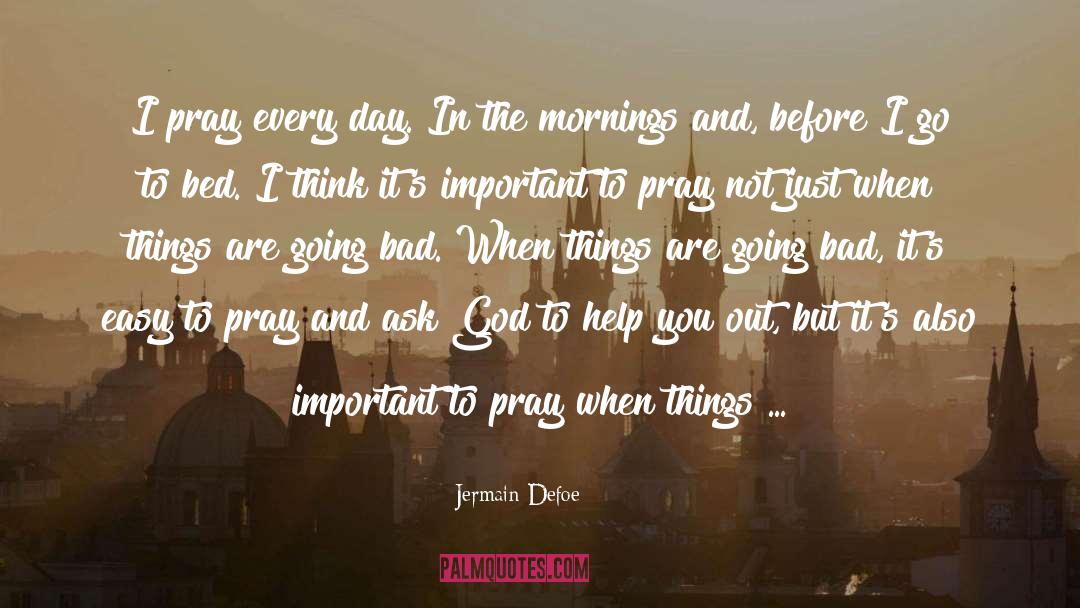 Jermain Defoe Quotes: I pray every day. In