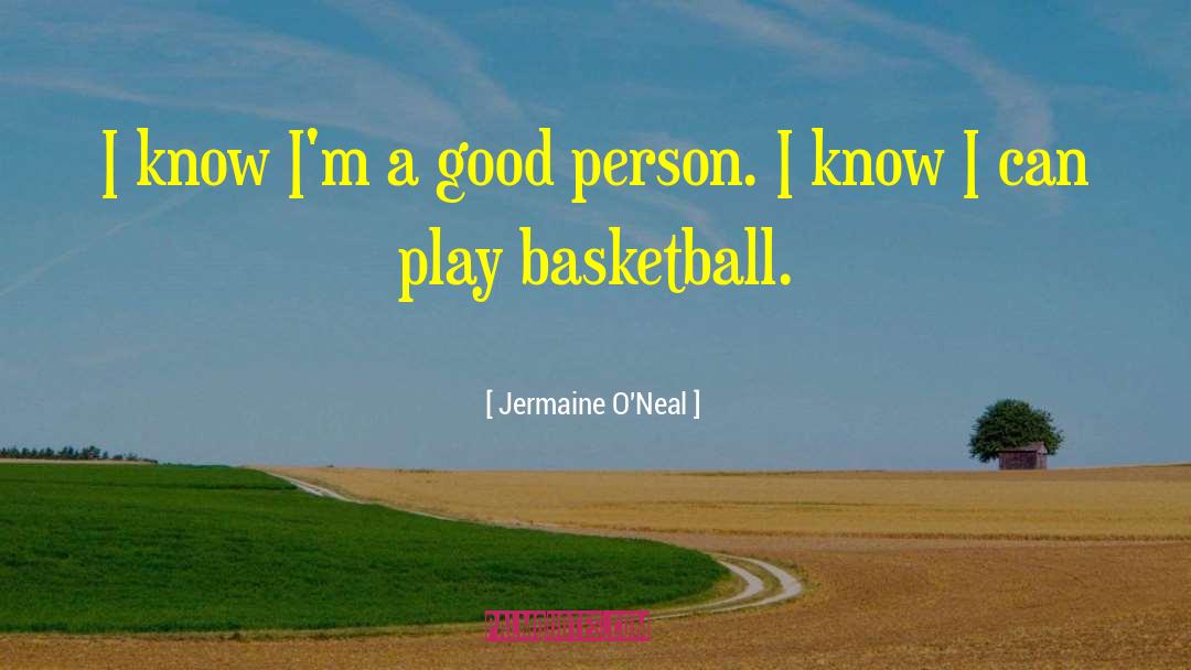 Jermaine O'Neal Quotes: I know I'm a good