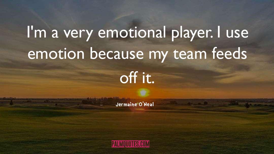 Jermaine O'Neal Quotes: I'm a very emotional player.