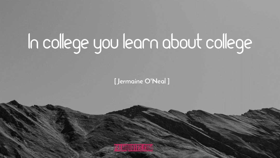 Jermaine O'Neal Quotes: In college you learn about