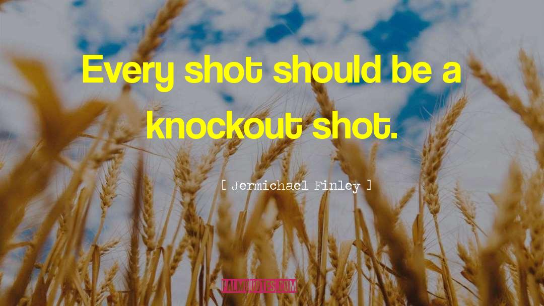 Jermichael Finley Quotes: Every shot should be a