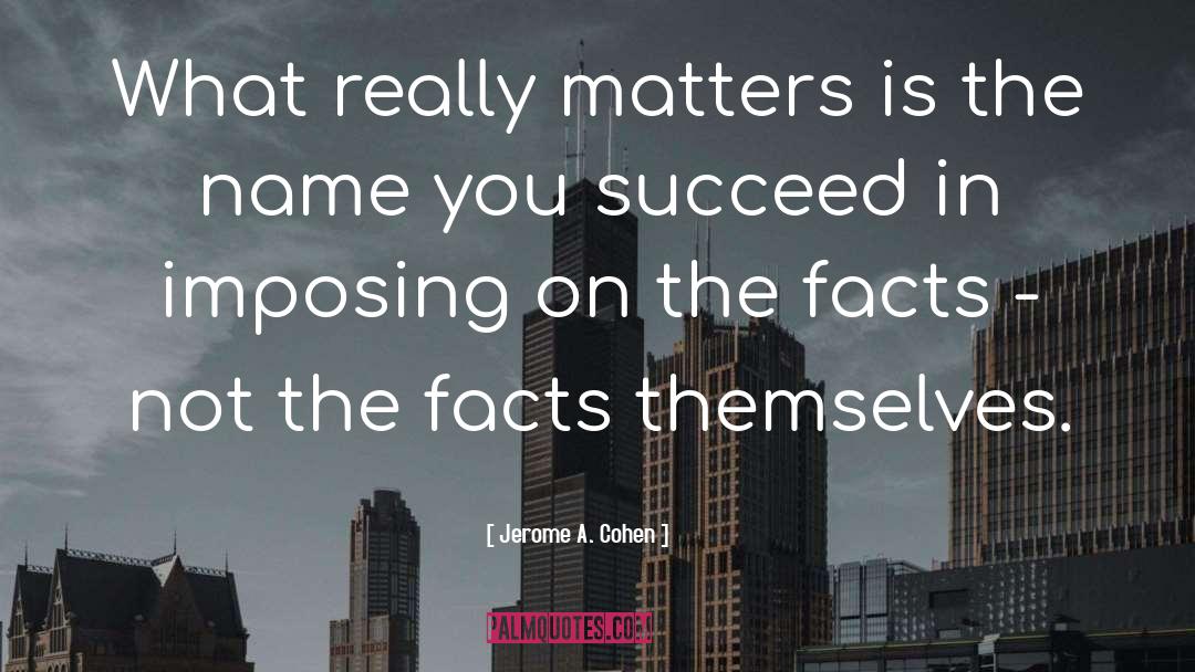 Jerome A. Cohen Quotes: What really matters is the