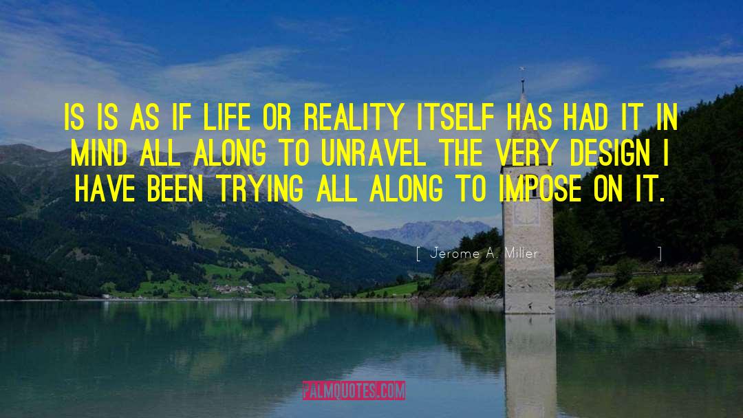 Jerome A. Miller Quotes: Is is as if life