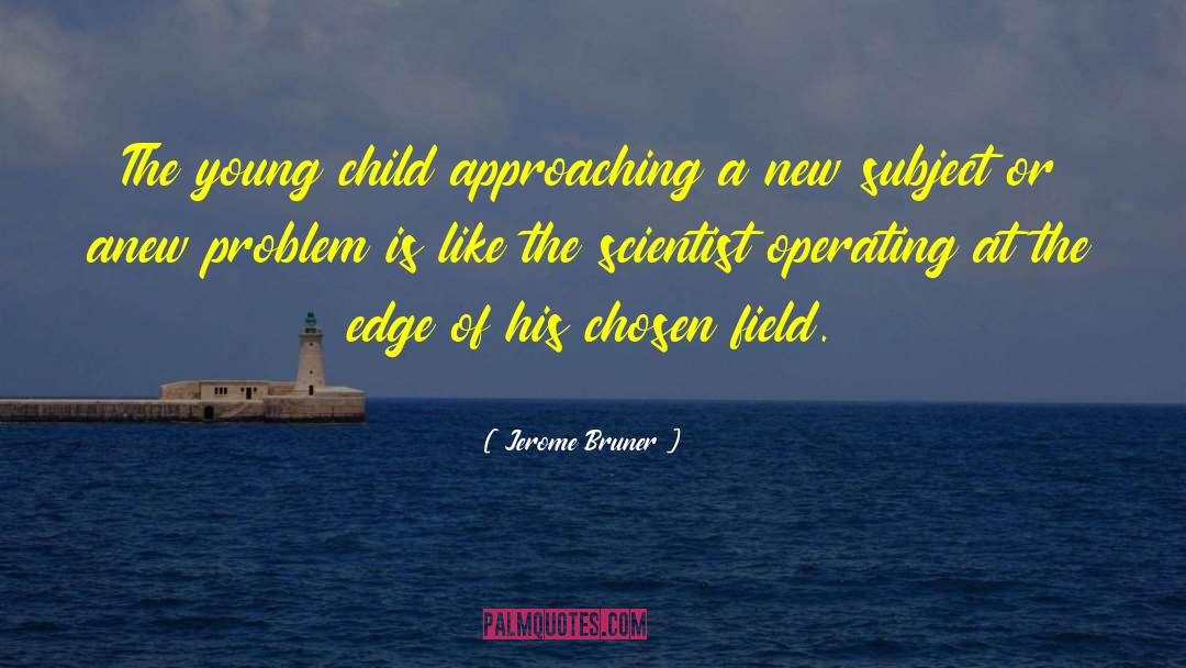 Jerome Bruner Quotes: The young child approaching a
