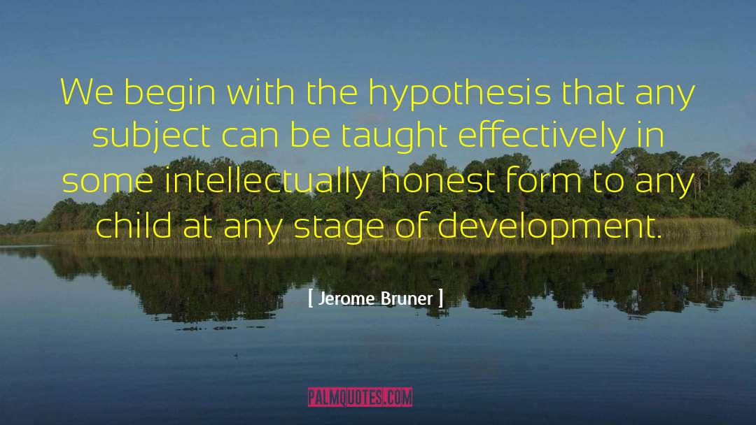 Jerome Bruner Quotes: We begin with the hypothesis