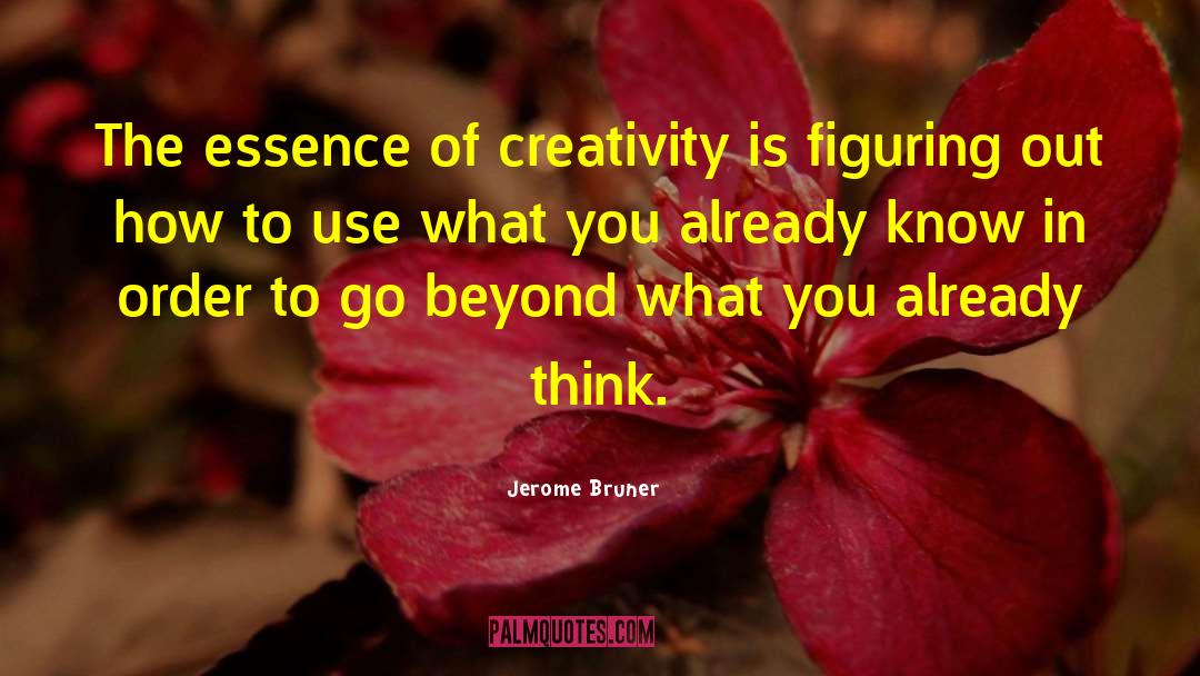 Jerome Bruner Quotes: The essence of creativity is