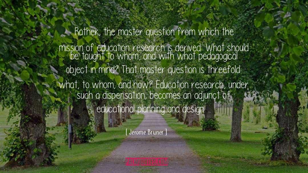 Jerome Bruner Quotes: Rather, the master question from