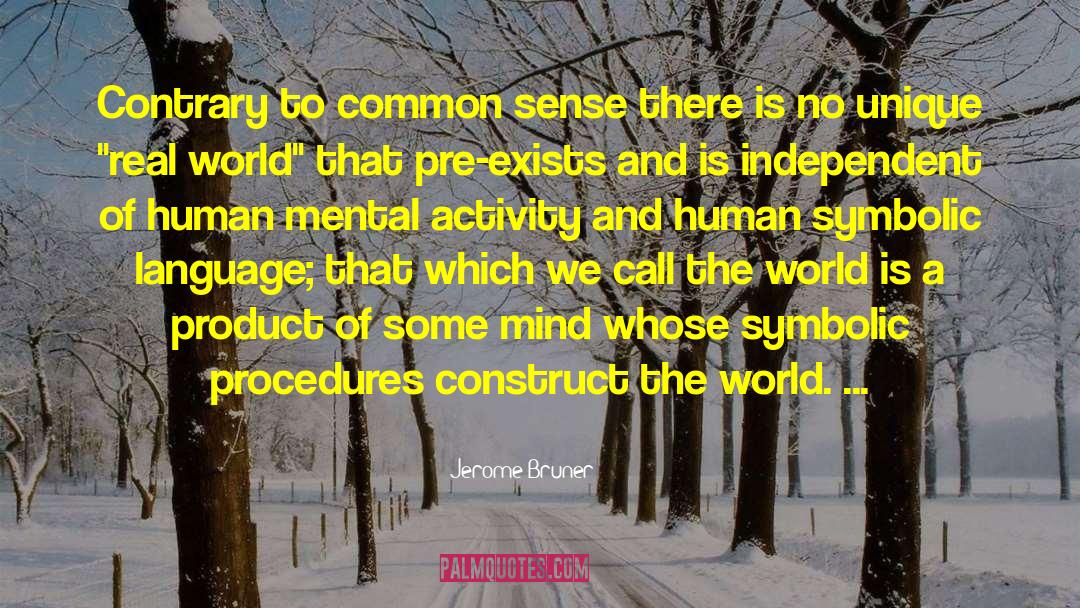Jerome Bruner Quotes: Contrary to common sense there