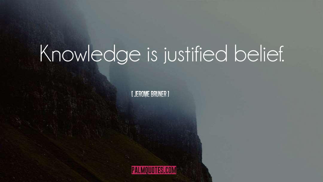 Jerome Bruner Quotes: Knowledge is justified belief.