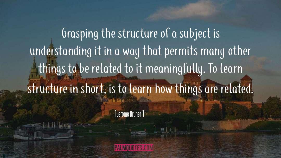 Jerome Bruner Quotes: Grasping the structure of a