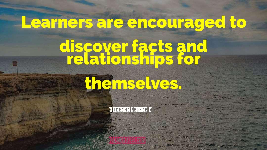 Jerome Bruner Quotes: Learners are encouraged to discover