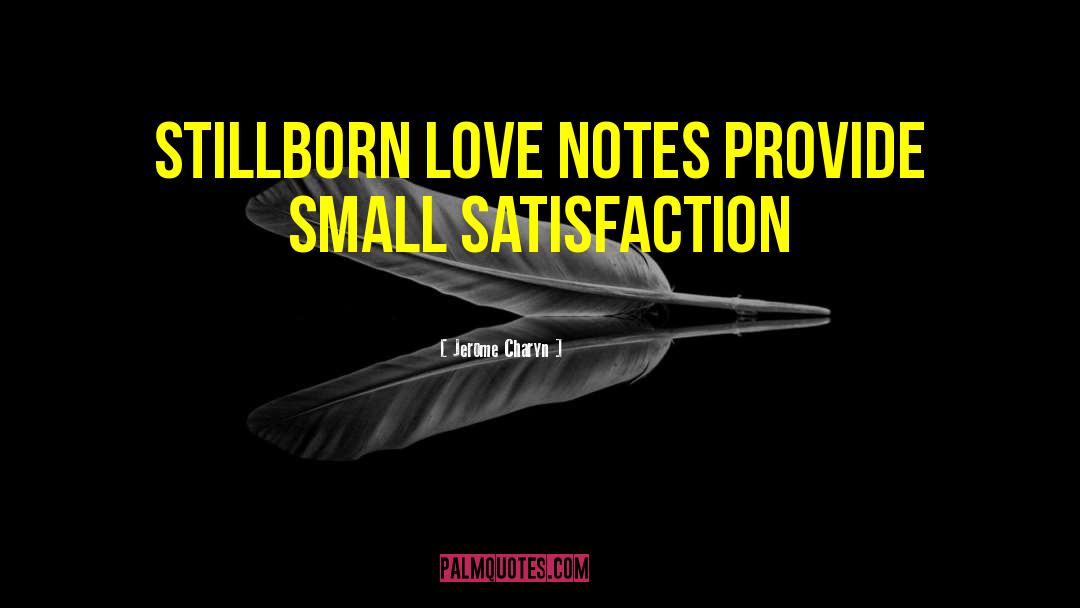 Jerome Charyn Quotes: stillborn love notes provide small