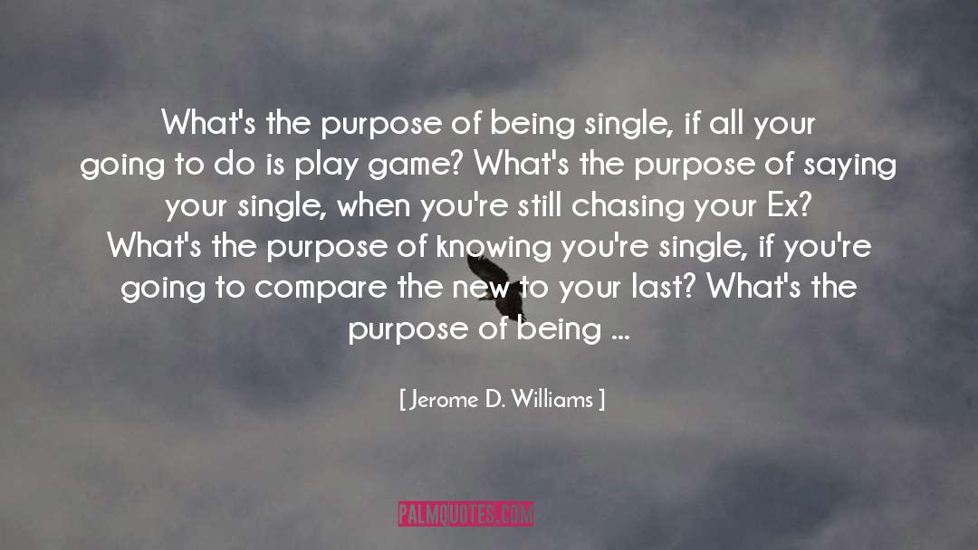 Jerome D. Williams Quotes: What's the purpose of being