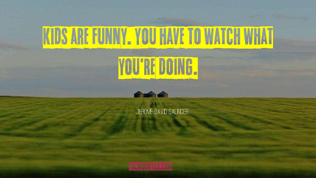 Jerome David Salinger Quotes: Kids are funny. You have