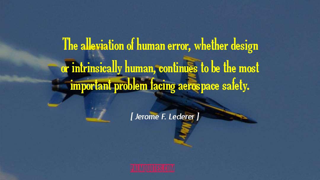 Jerome F. Lederer Quotes: The alleviation of human error,