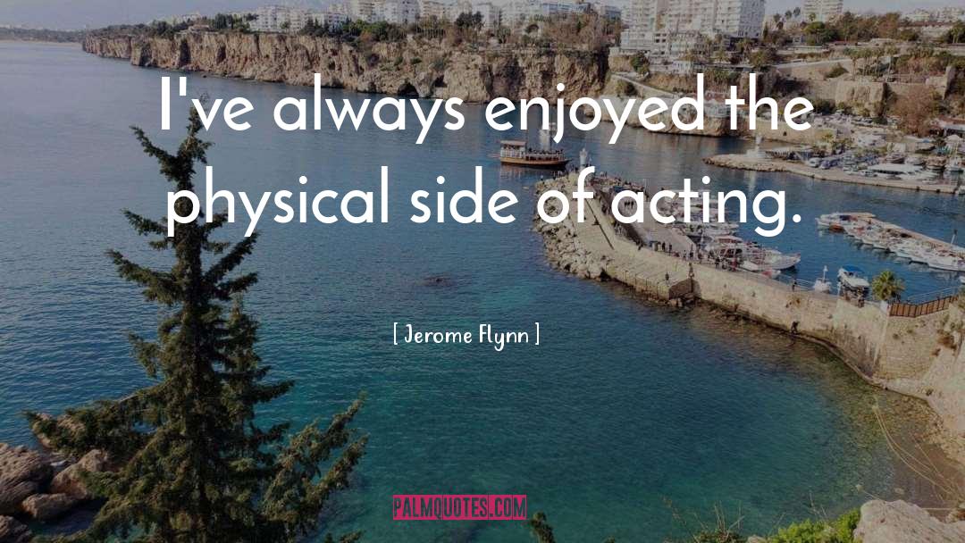 Jerome Flynn Quotes: I've always enjoyed the physical