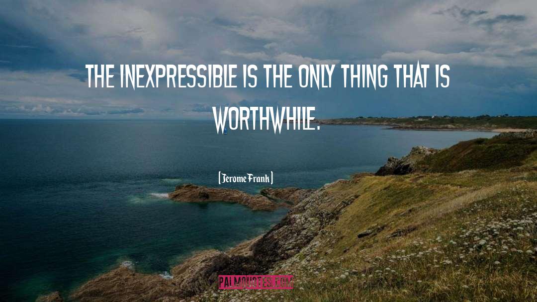 Jerome Frank Quotes: The inexpressible is the only